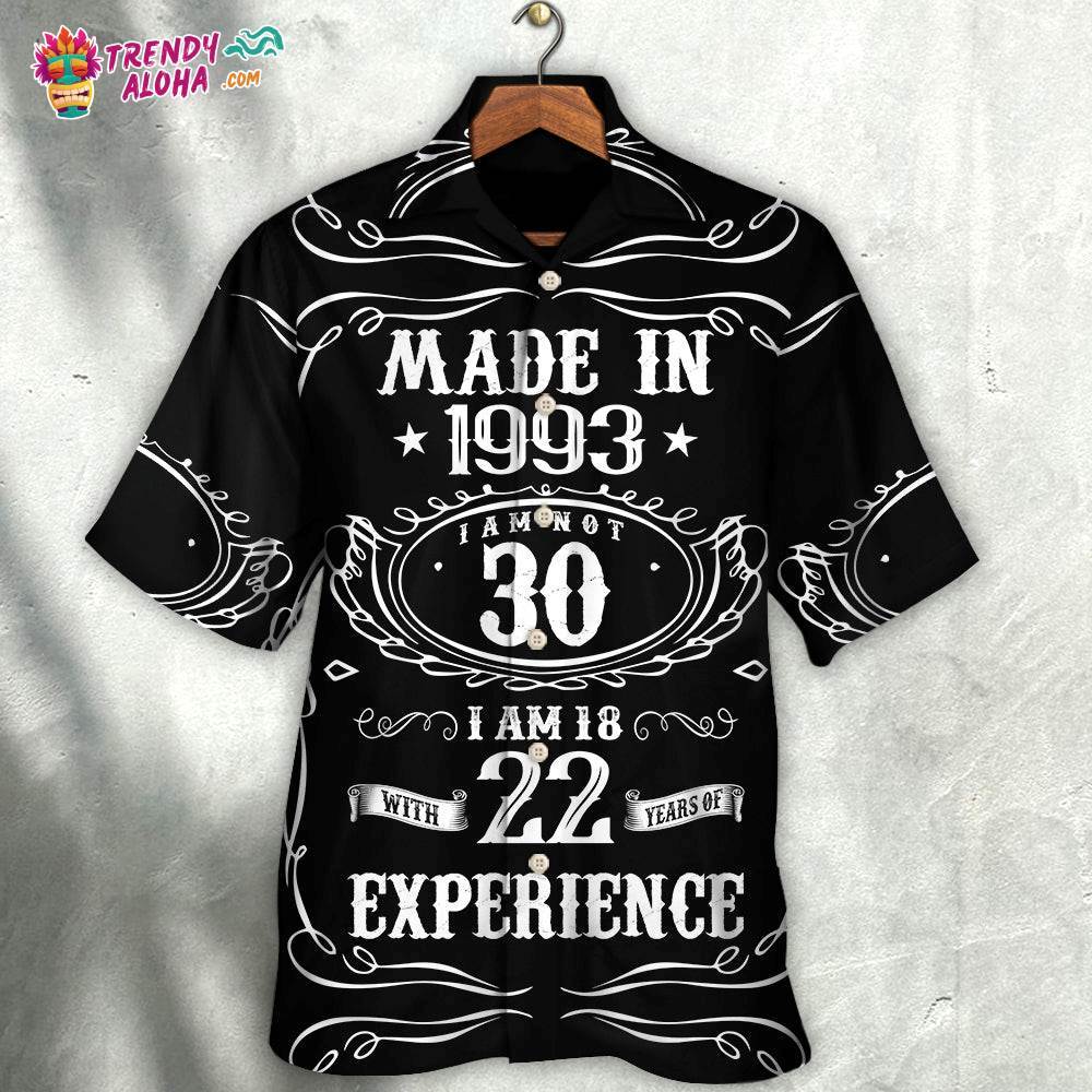 Age – Made In 1993 I Am Not 30 I’m 18 With 22 Year Of Experience Hawaiian Shirt – Trendy Aloha
