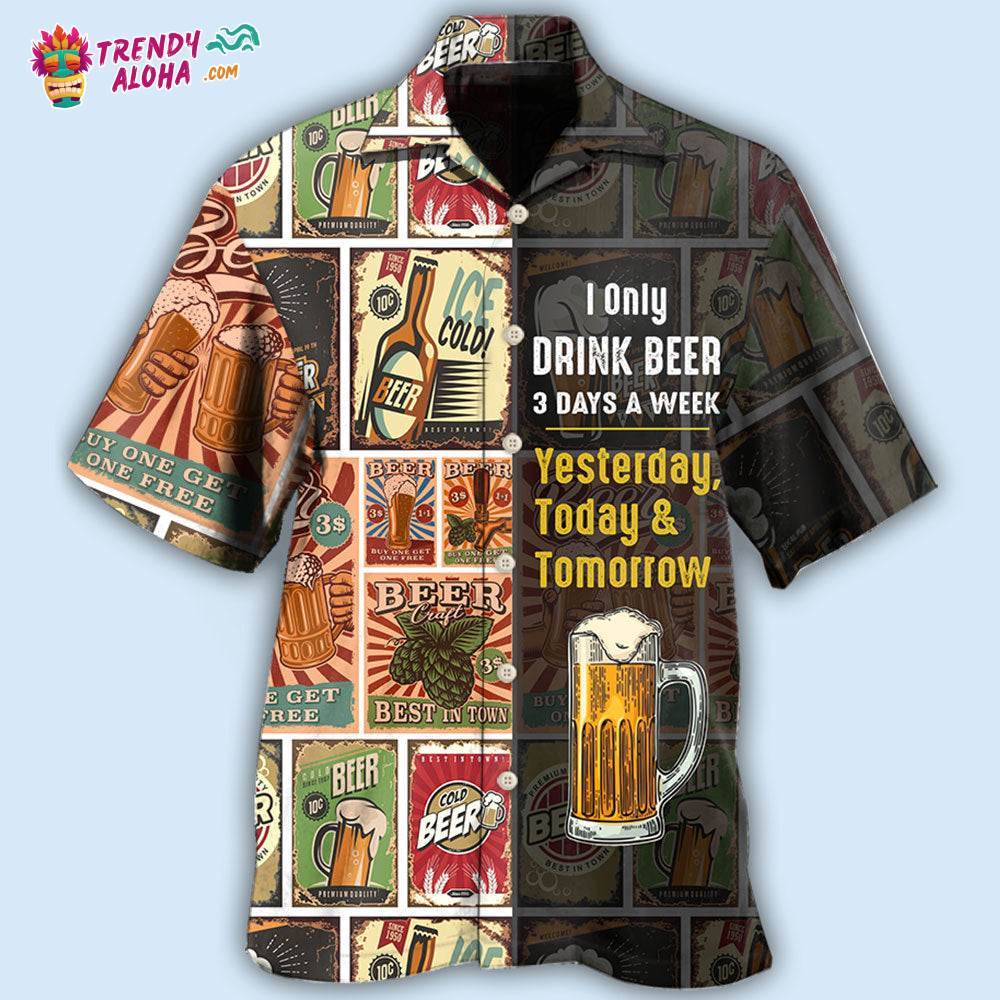 Beer I Only Drink Beer 3 Days A Week Hawaiian Shirt – Trendy Aloha
