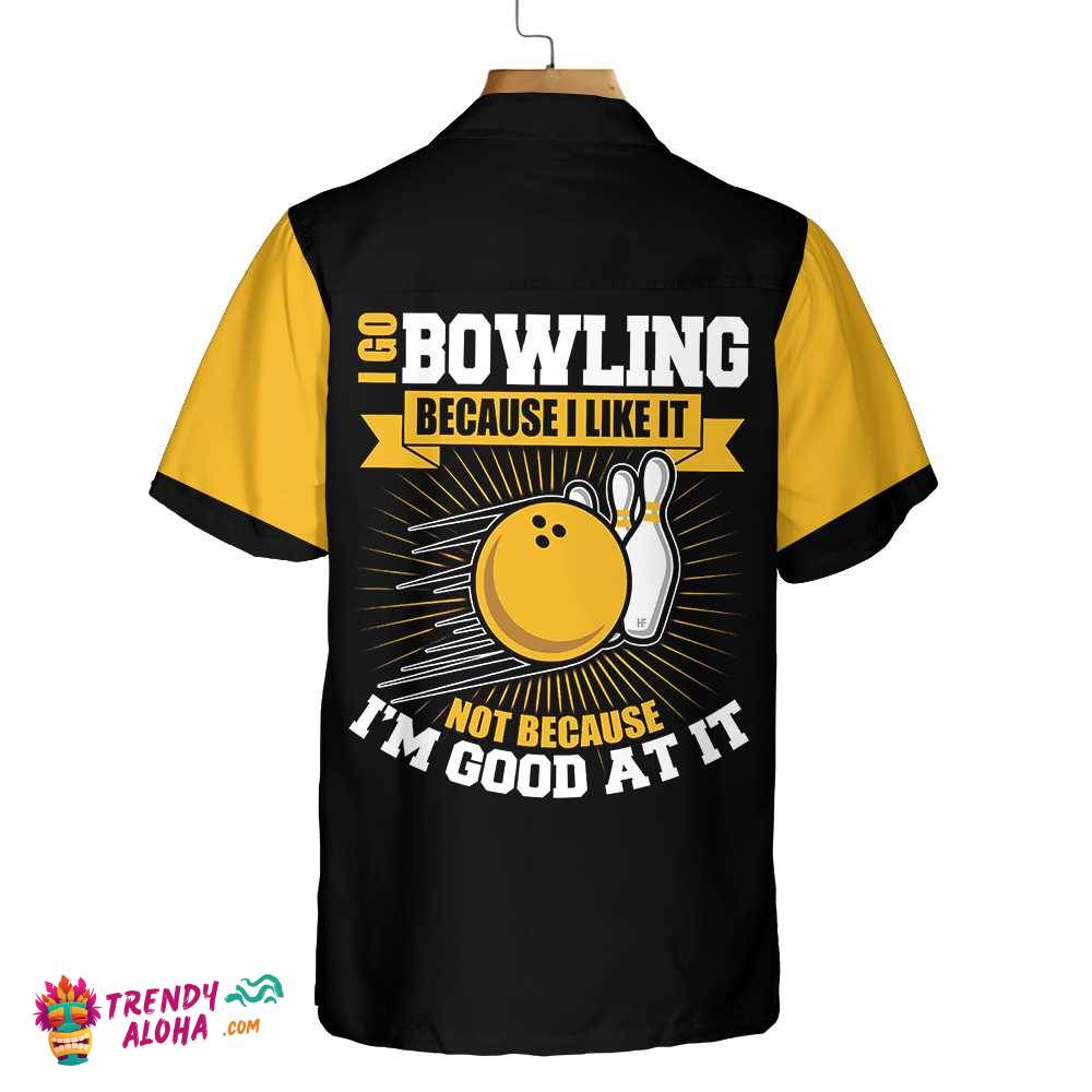 I Go Bowling Because I Like It Not Because I’m Good At It Bowling Hawaiian Shirt