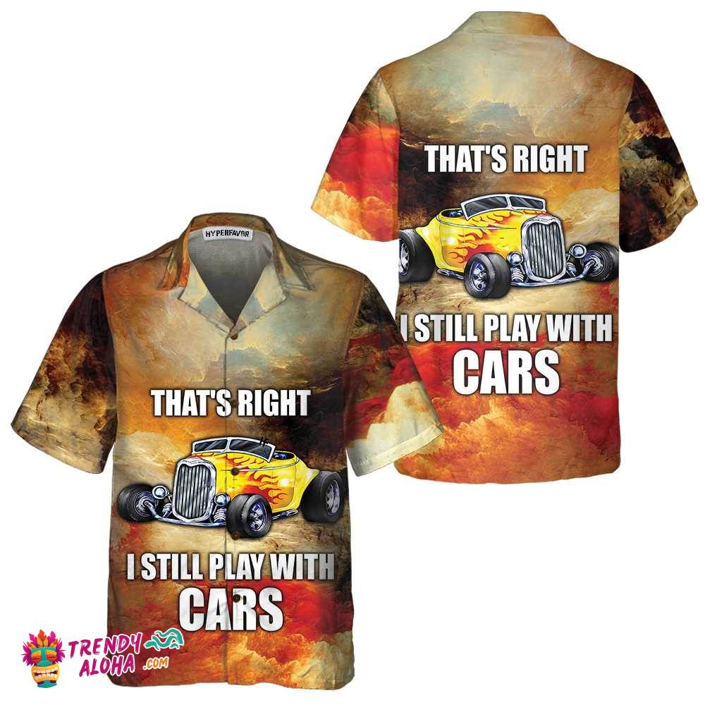 I Still Play With Cars Hawaiian Shirt, Cool Hot Rod Shirt For Men I Still Play With Cars Hawaiian Shirt, Cool Hot Rod Shirt For Men