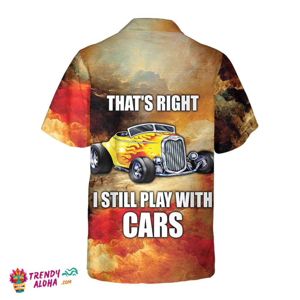 I Still Play With Cars Hawaiian Shirt, Cool Hot Rod Shirt For Men