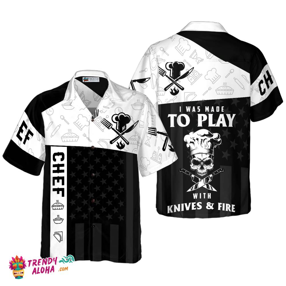 I Was Made To Play With Knives And Fire Chef Hawaiian Shirt I Was Made To Play With Knives And Fire Chef Hawaiian Shirt