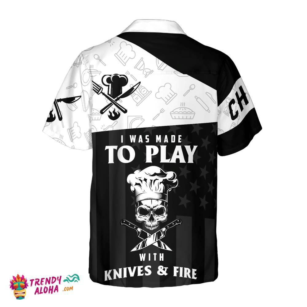 I Was Made To Play With Knives And Fire Chef Hawaiian Shirt