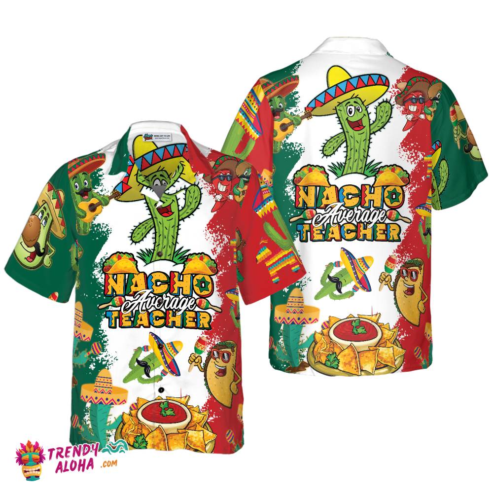 Nacho Average Teacher Hawaiian Shirt, Funny Teacher Shirt For Men And Women, Best Gift For Teachers
