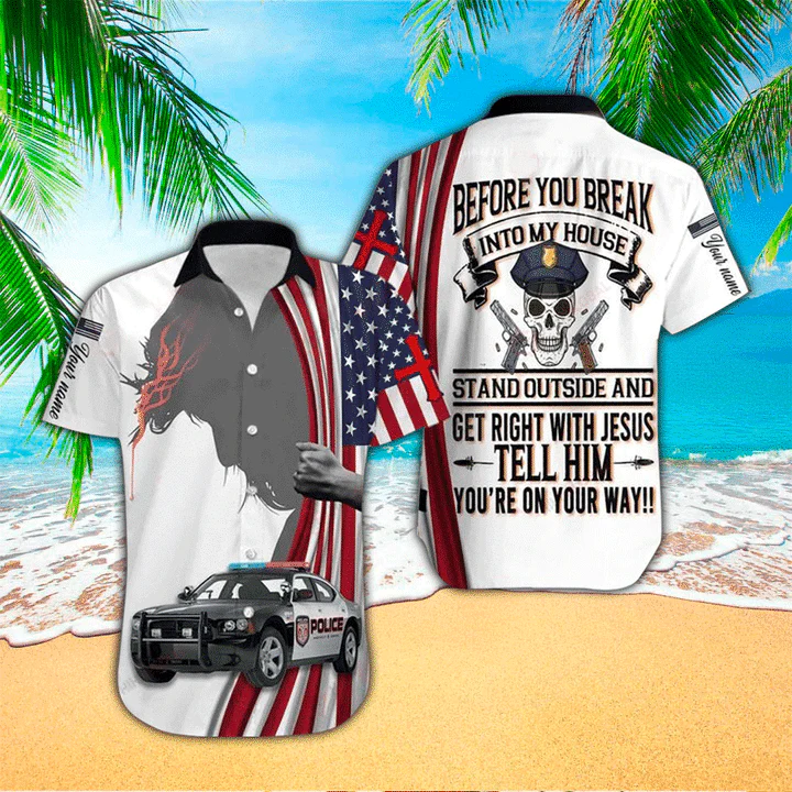 Police Before You Break Into My House Stand Out And Get Right With Jesus Trendy Hawaiian Shirt