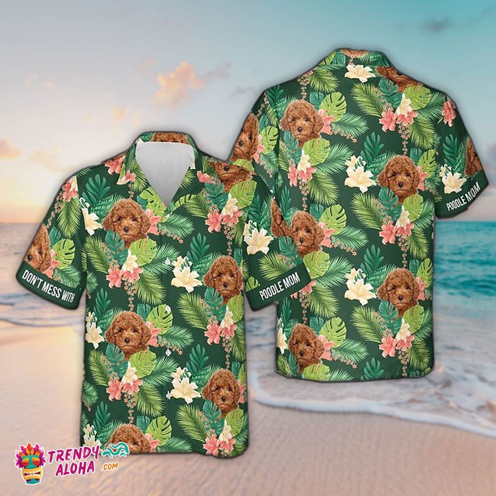 Poodle Hawaiian Shirt Dont Mess With Poodle Mom Hawaiian Aloha Beach Shirt