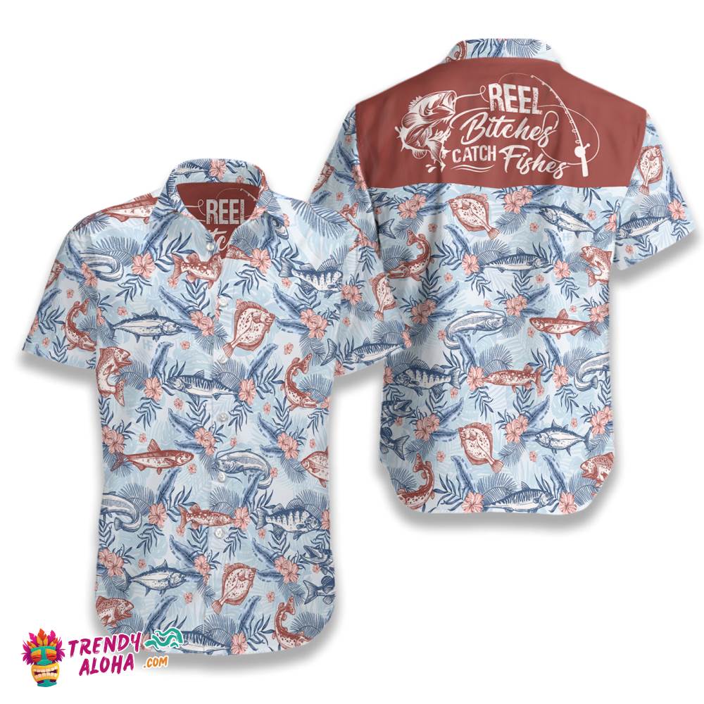 Reel Bitches Catch Fishes Hawaiian Shirt