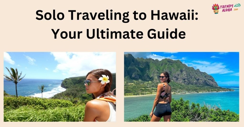 solo traveling to hawaii your ultimate guide